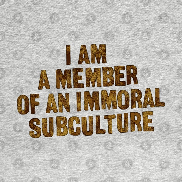 I Am A Member Of An Immoral Subculture by Wormunism